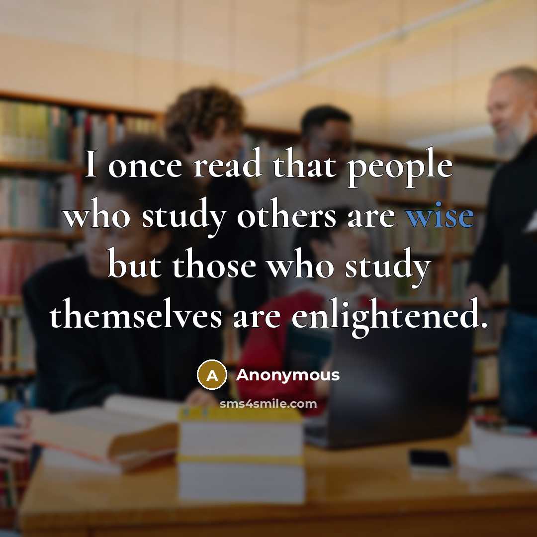 “I once read that people who study others are wise but those who study themselves are enlightened.” quote by Anonymous