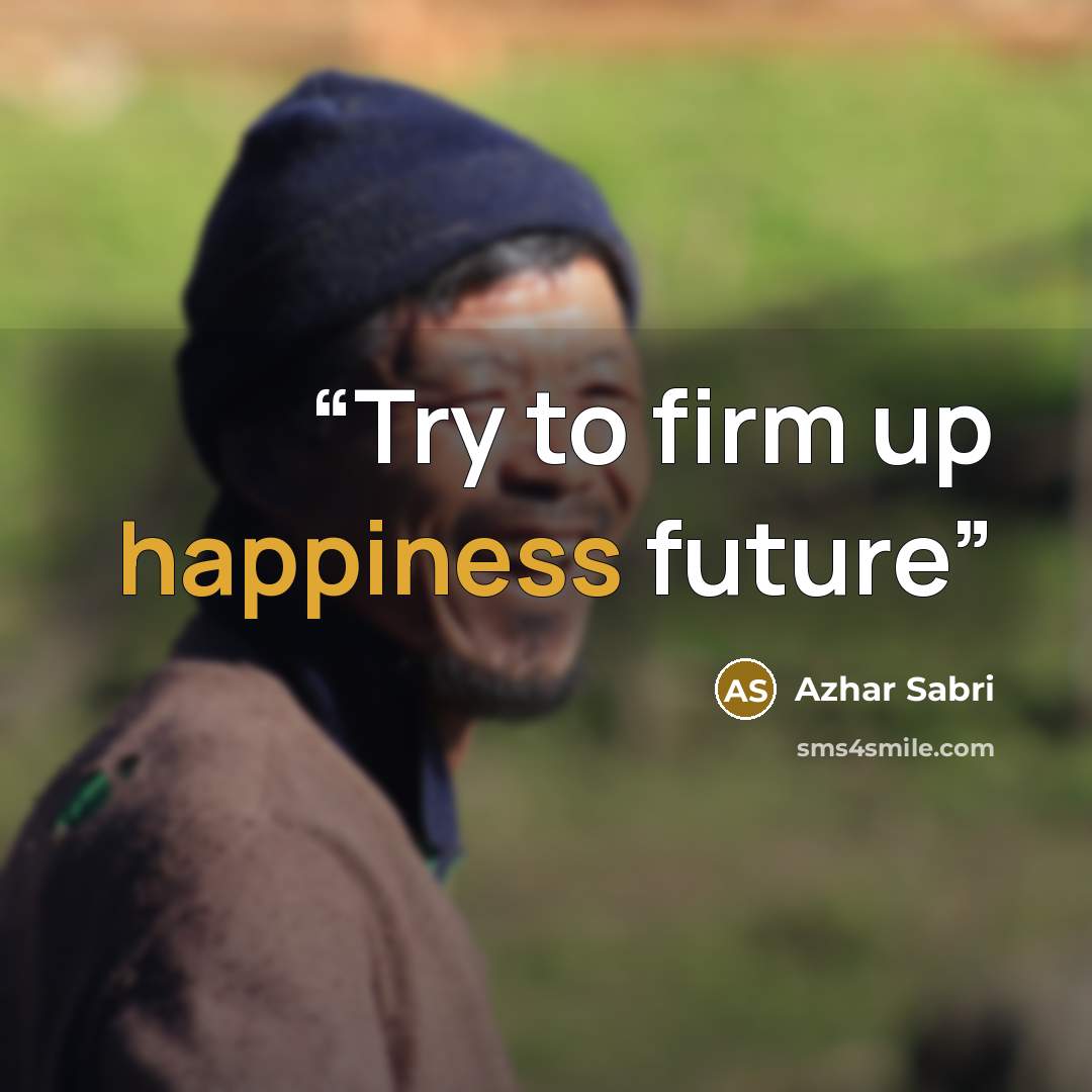 “Try to firm up happiness future” quote by Azhar Sabri