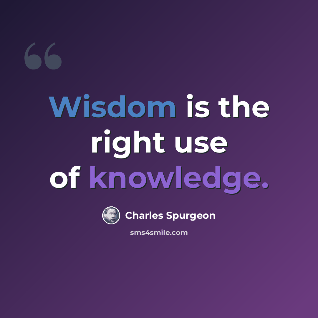 “Wisdom is the right use of knowledge.” quote by Charles Spurgeon