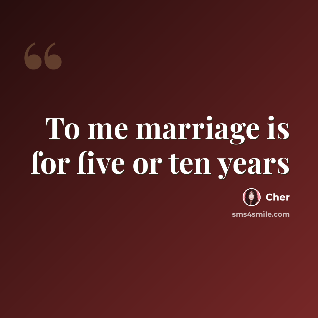 “To me marriage is for five or ten years” quote by Cher