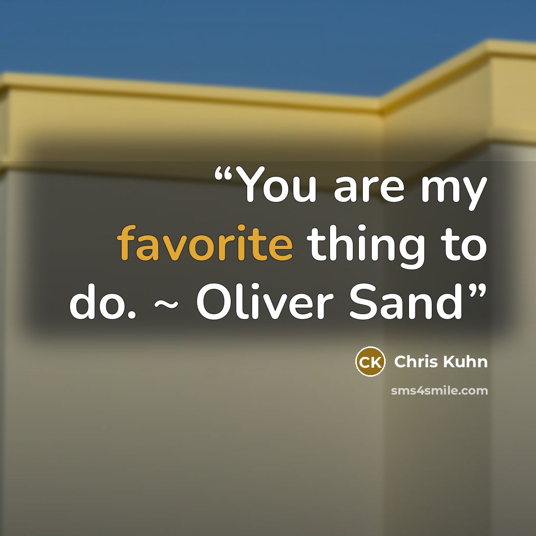 “You are my favorite thing to do. ~ Oliver Sand” quote by Chris Kuhn