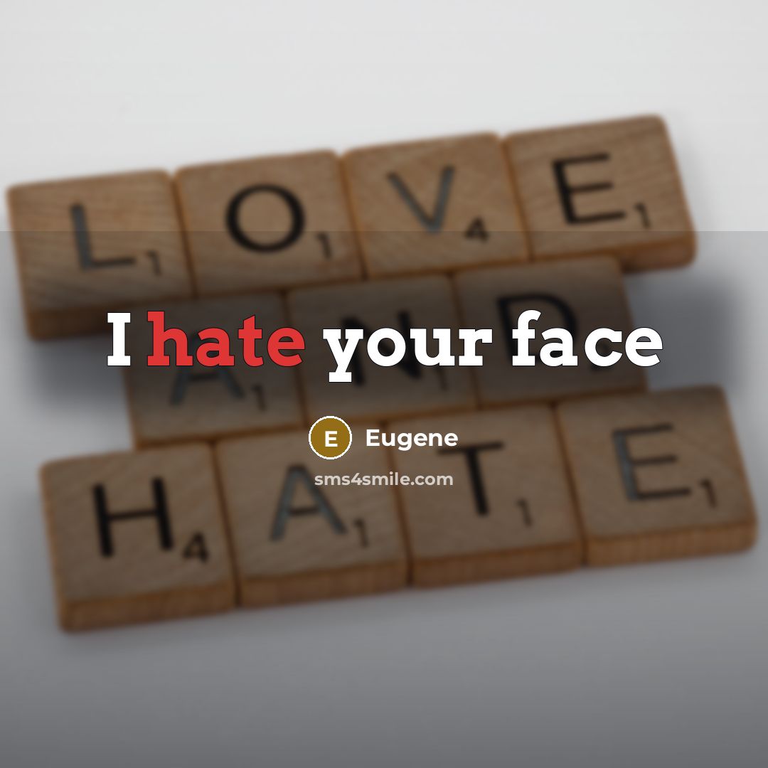 “I hate your face” quote by Eugene