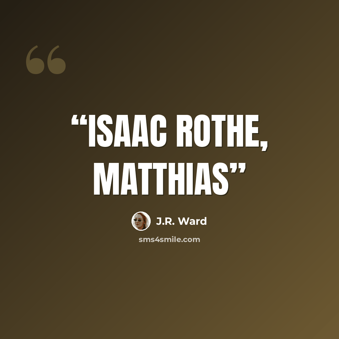 “Isaac Rothe, Matthias” quote by J.R. Ward