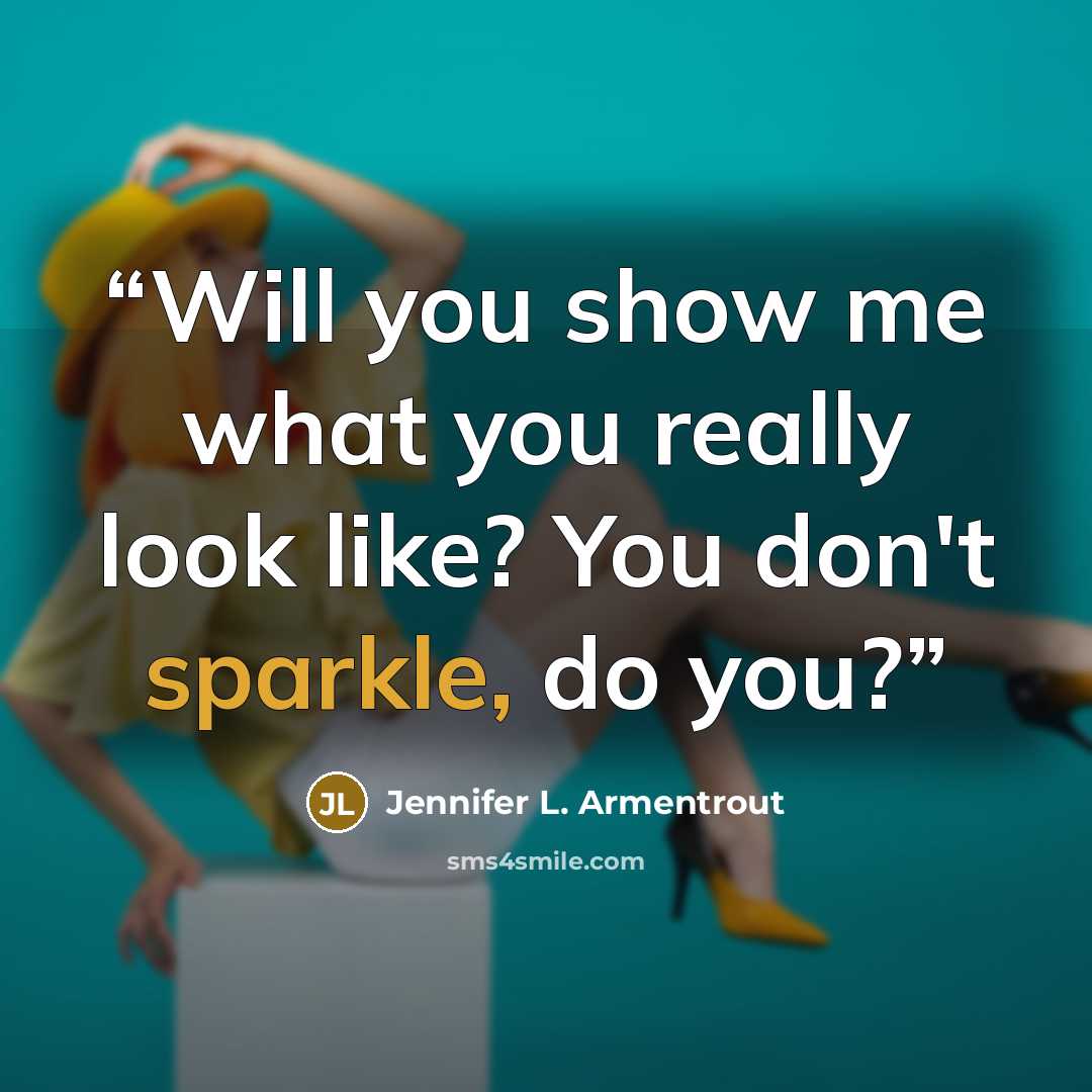 “Will you show me what you really look like? You don't sparkle, do you?” quote by Jennifer L. Armentrout