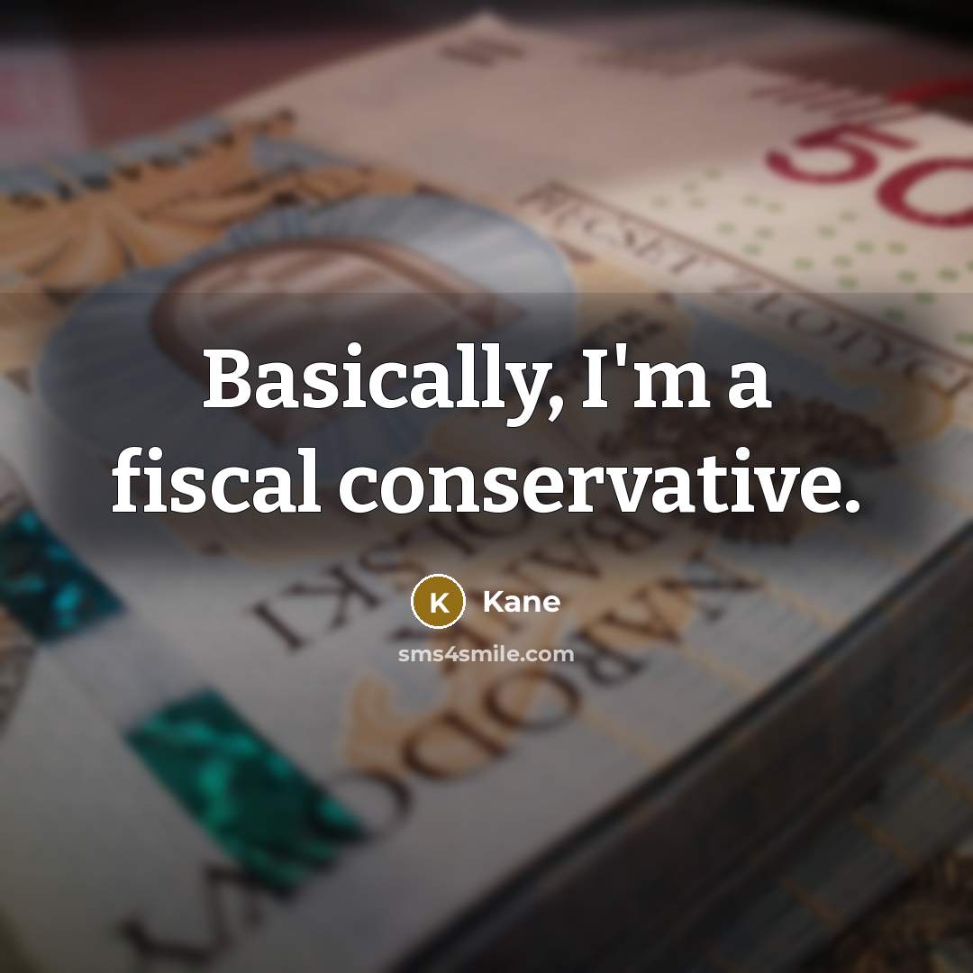 “Basically, I'm a fiscal conservative.” quote by Kane