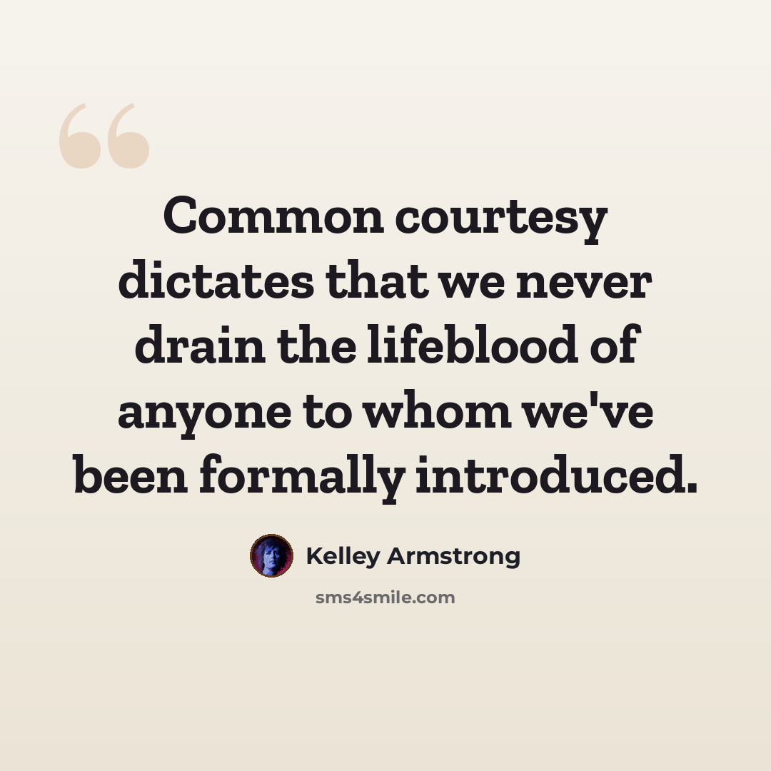 “Common courtesy dictates that we never drain the lifeblood of anyone to whom we've been formally introduced.” quote by Kelley Armstrong