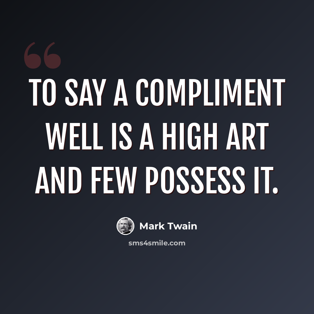 “To say a compliment well is a high art and few possess it.” quote by Mark Twain