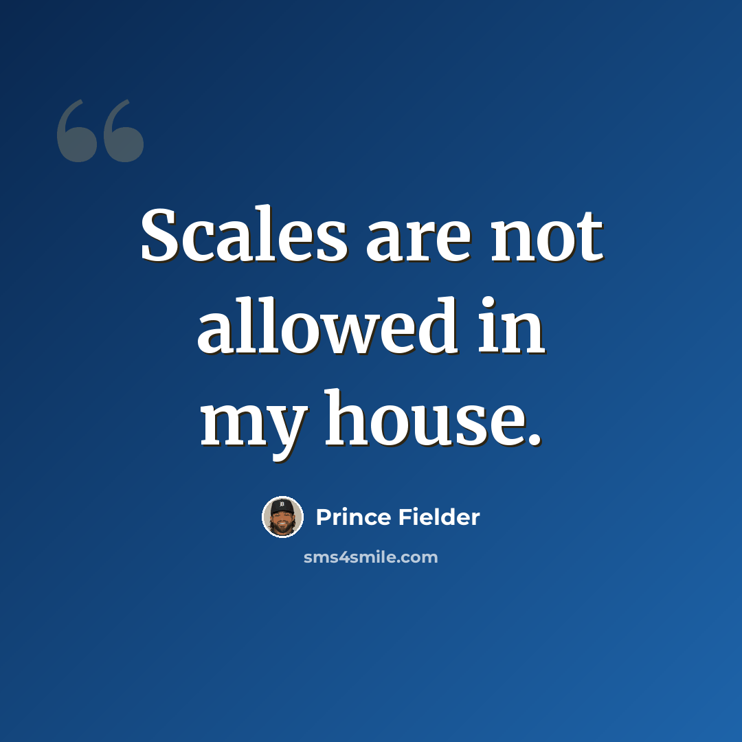 “Scales are not allowed in my house.” quote by Prince Fielder