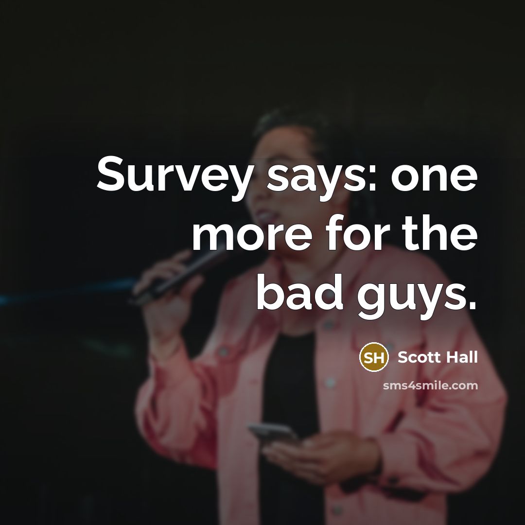 “Survey says: one more for the bad guys.” quote by Scott Hall