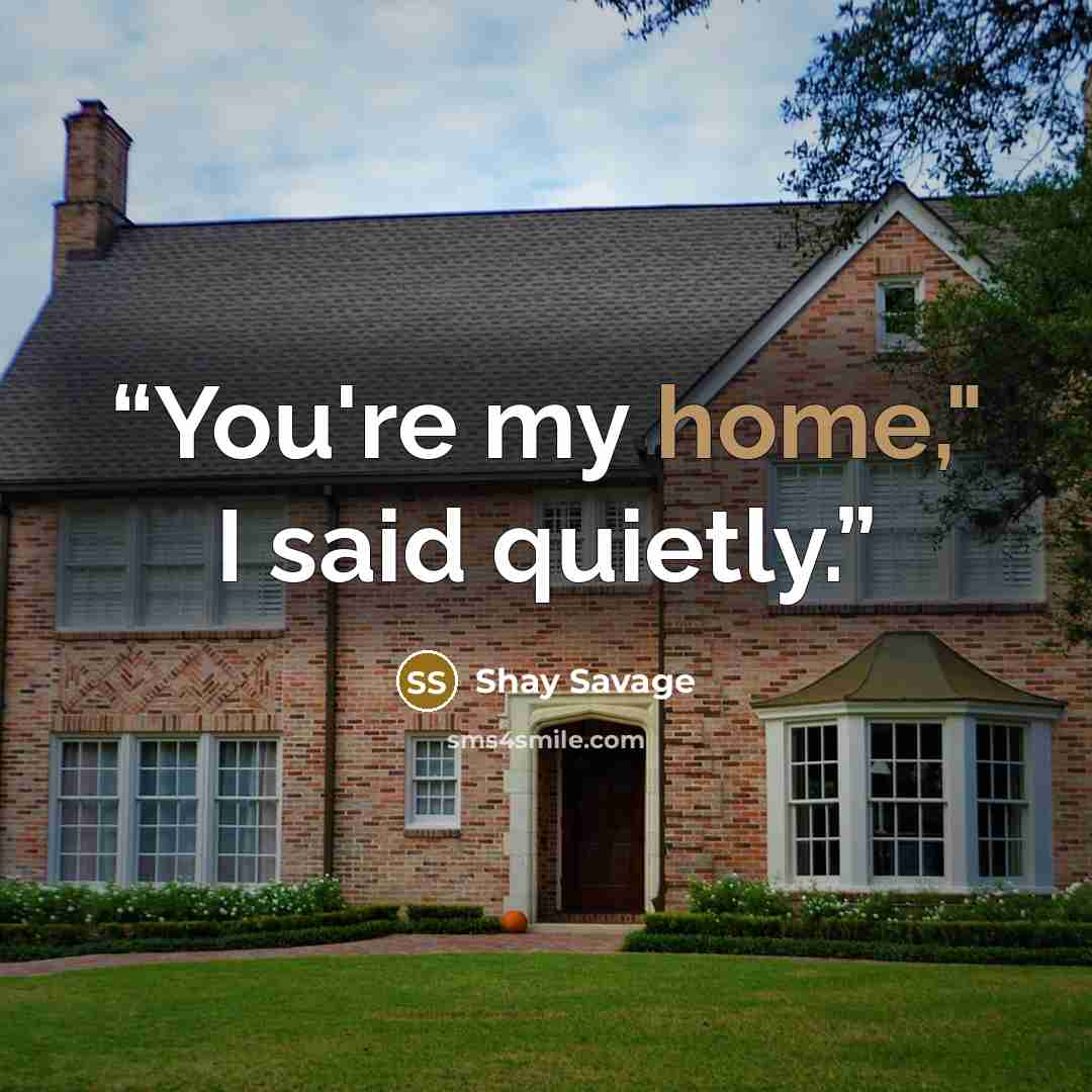“You're my home," I said quietly.” quote by Shay Savage