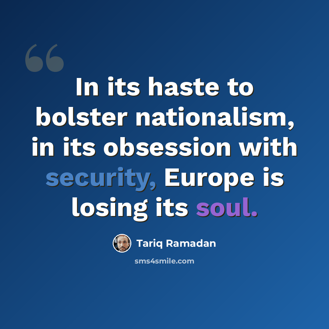 “In its haste to bolster nationalism, in its obsession with security, Europe is losing its soul.” quote by Tariq Ramadan