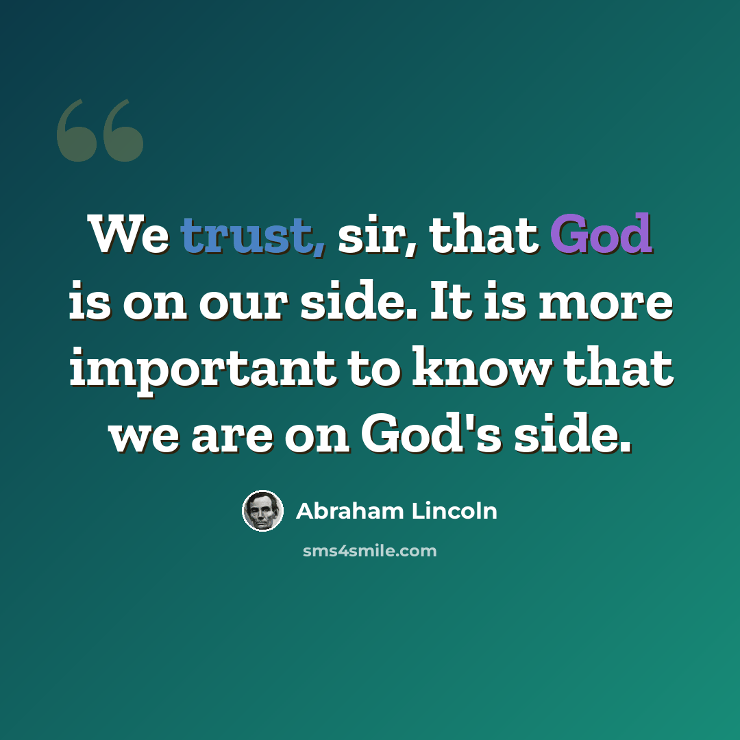 “We trust, sir, that God is on our side. It is more important to know that we are on God's side.” quote by Abraham Lincoln