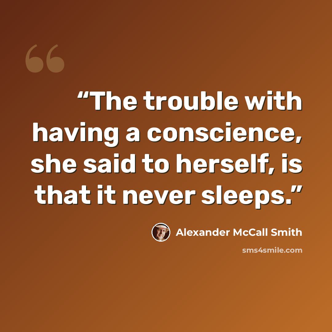 “The trouble with having a conscience, she said to herself, is that it never sleeps.” quote by Alexander McCall Smith