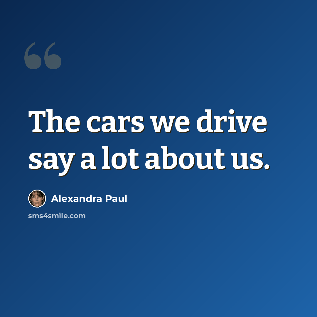 “The cars we drive say a lot about us.” quote by Alexandra Paul