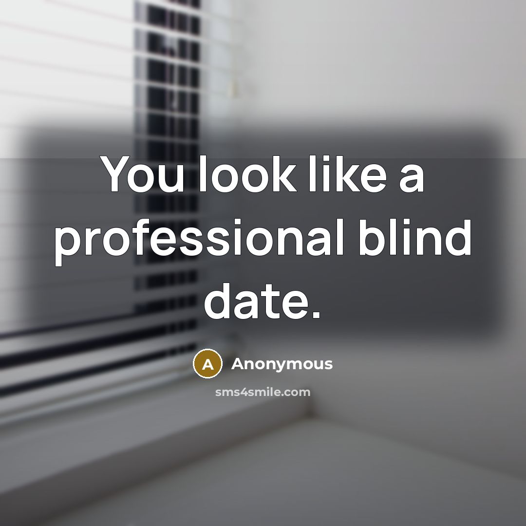 “You look like a professional blind date.” quote by Anonymous