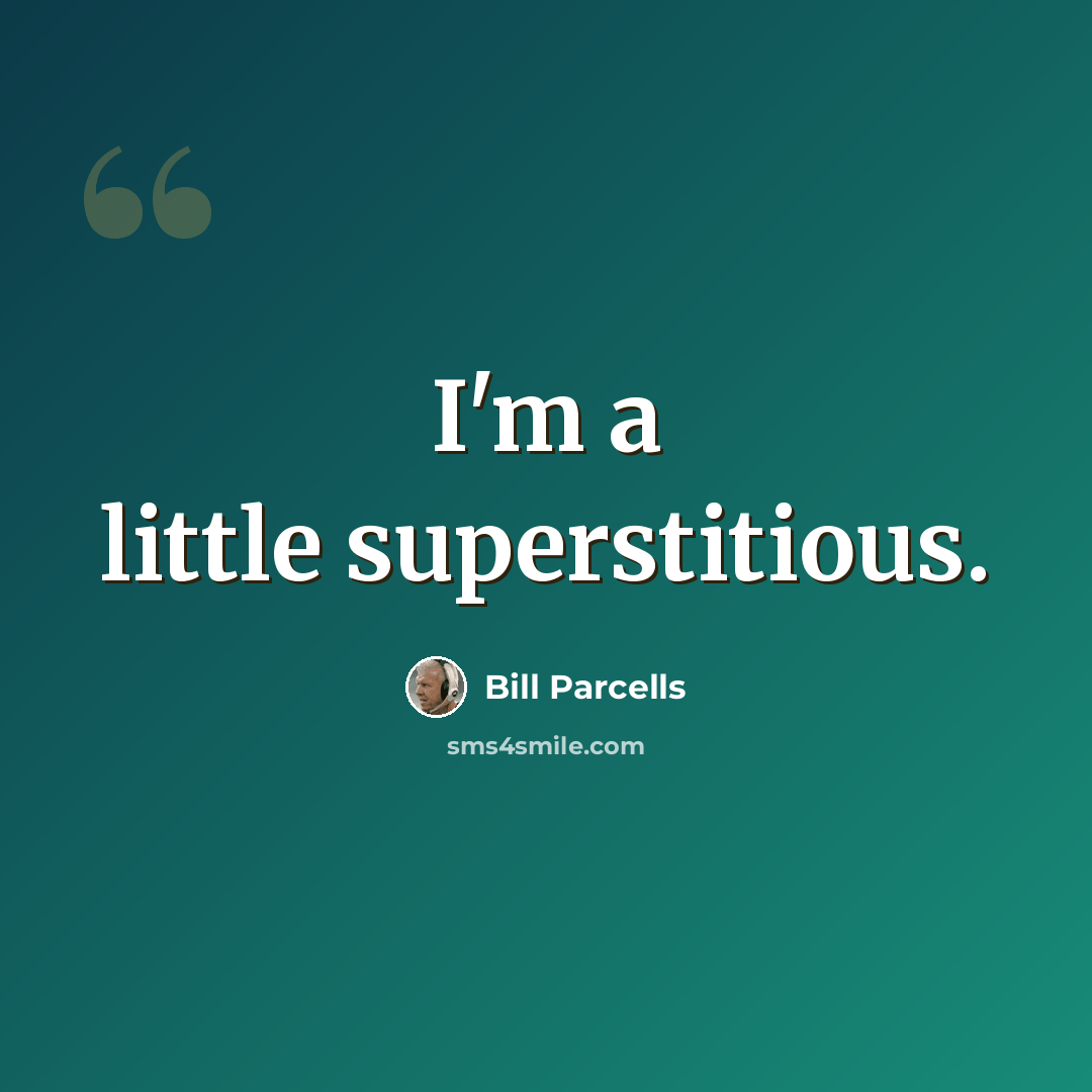 “I'm a little superstitious.” quote by Bill Parcells