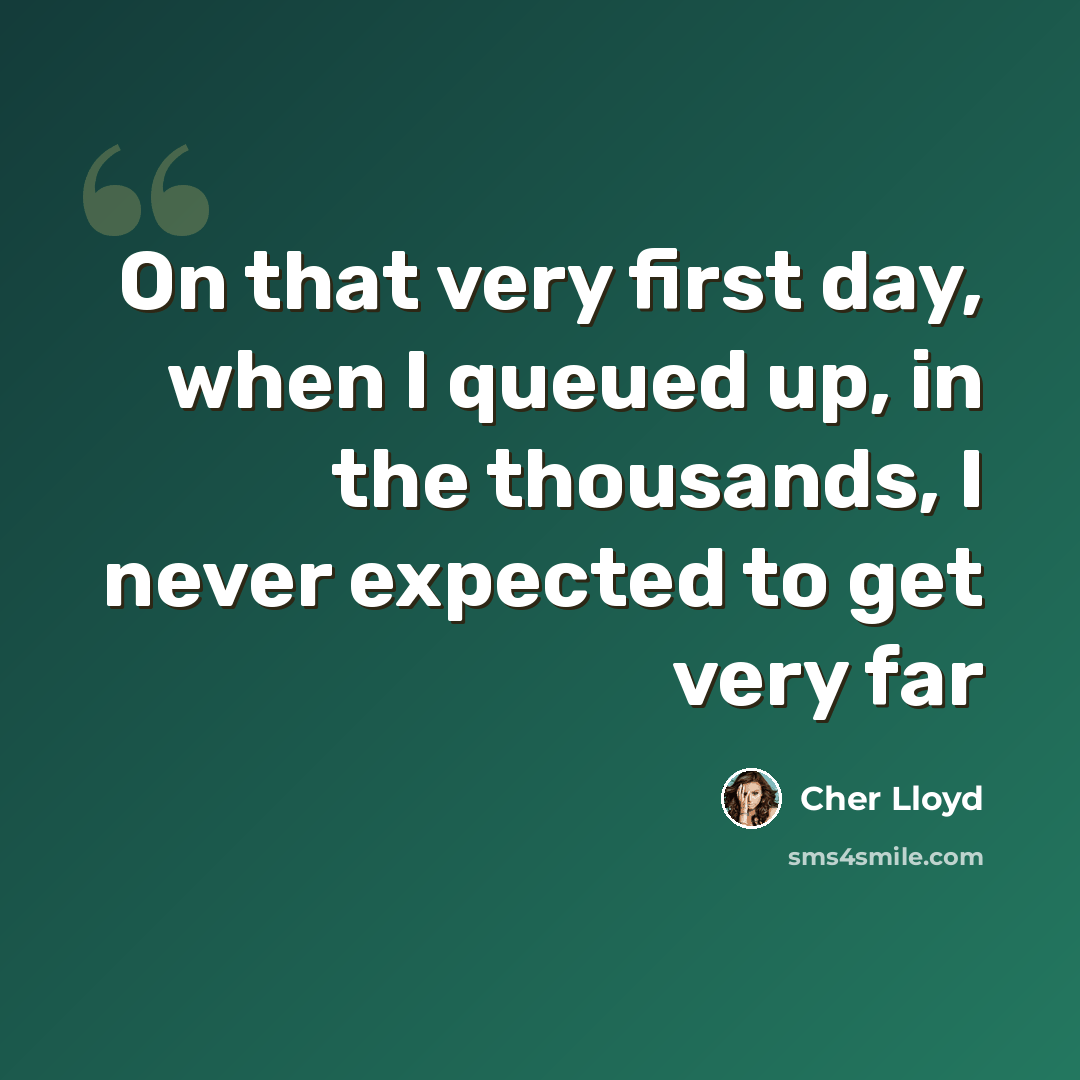 “On that very first day, when I queued up, in the thousands, I never expected to get very far” quote by Cher Lloyd