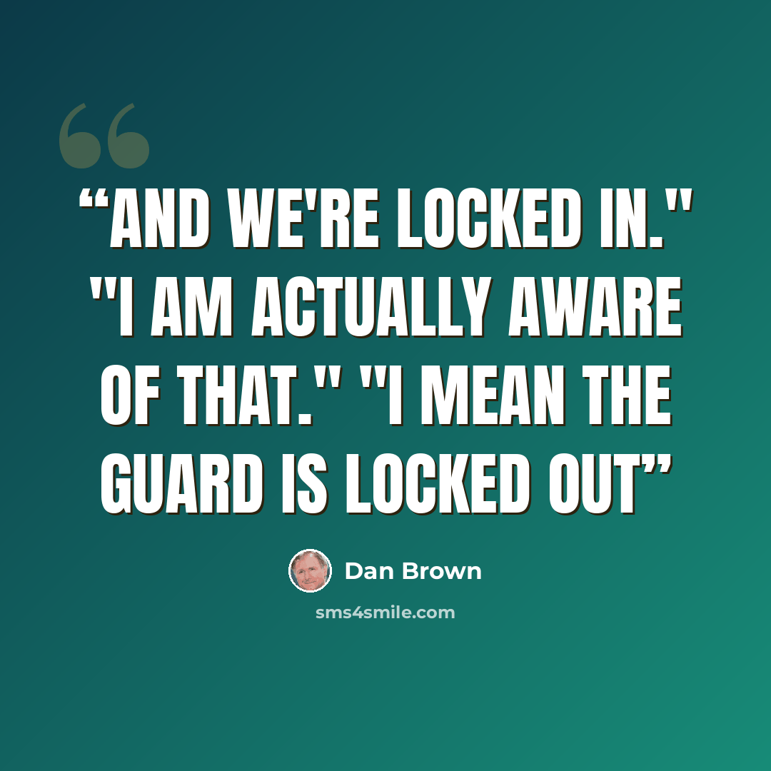 “And we're locked in." "I am actually aware of that." "I mean the guard is locked out” quote by Dan Brown
