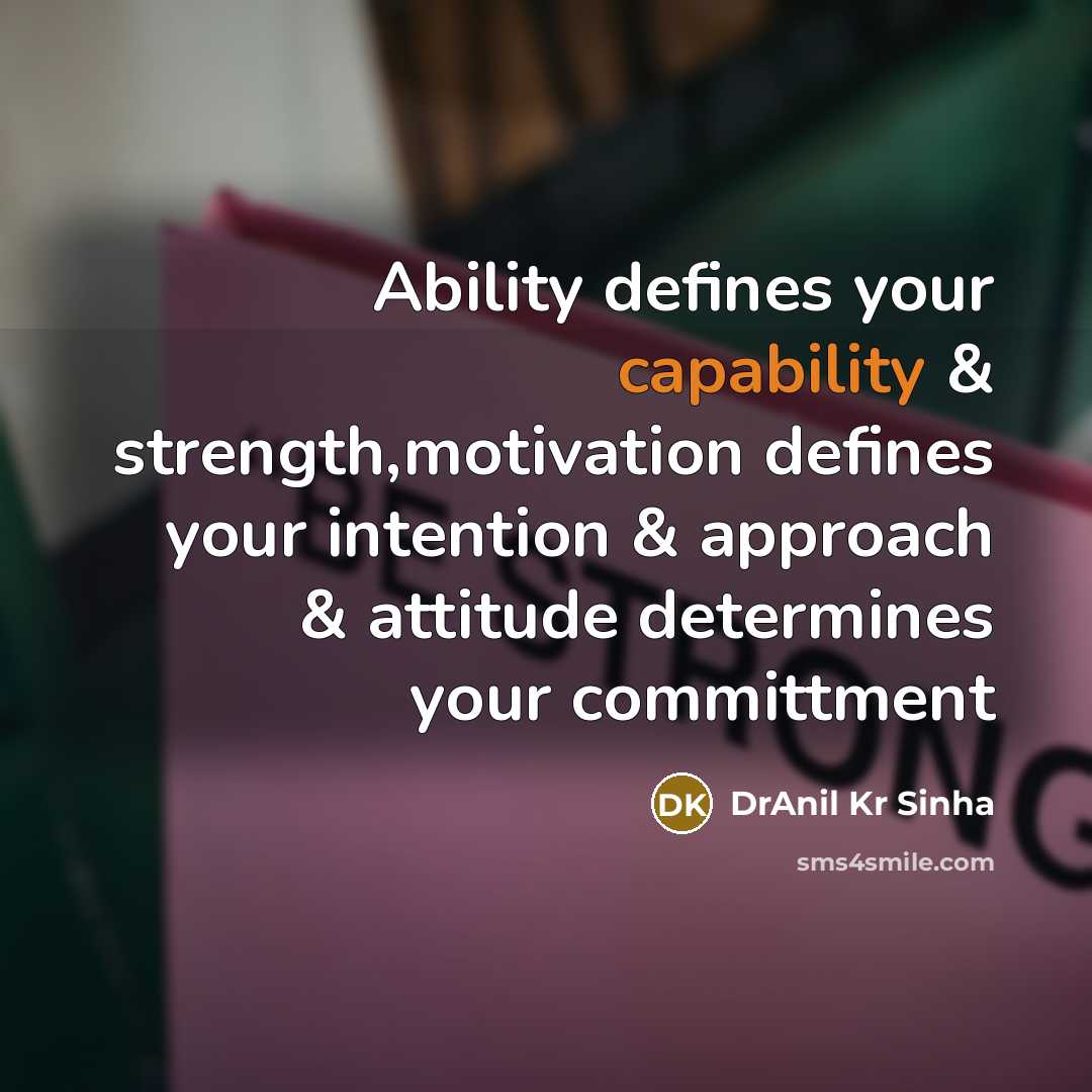 “Ability defines your capability & strength,motivation defines your intention & approach & attitude determines your committment” quote by DrAnil Kr Sinha