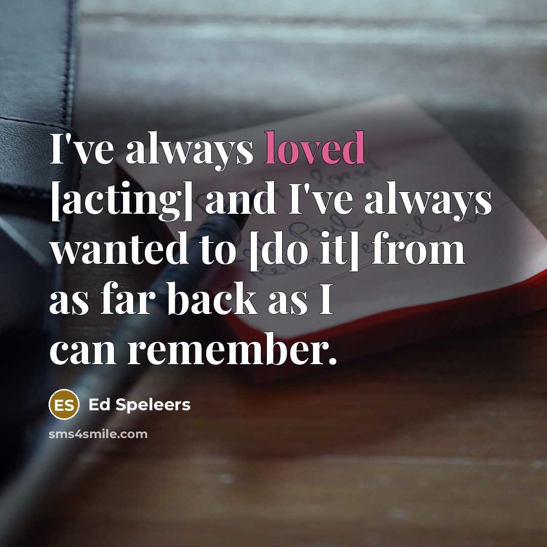 “I've always loved [acting] and I've always wanted to [do it] from as far back as I can remember.” quote by Ed Speleers