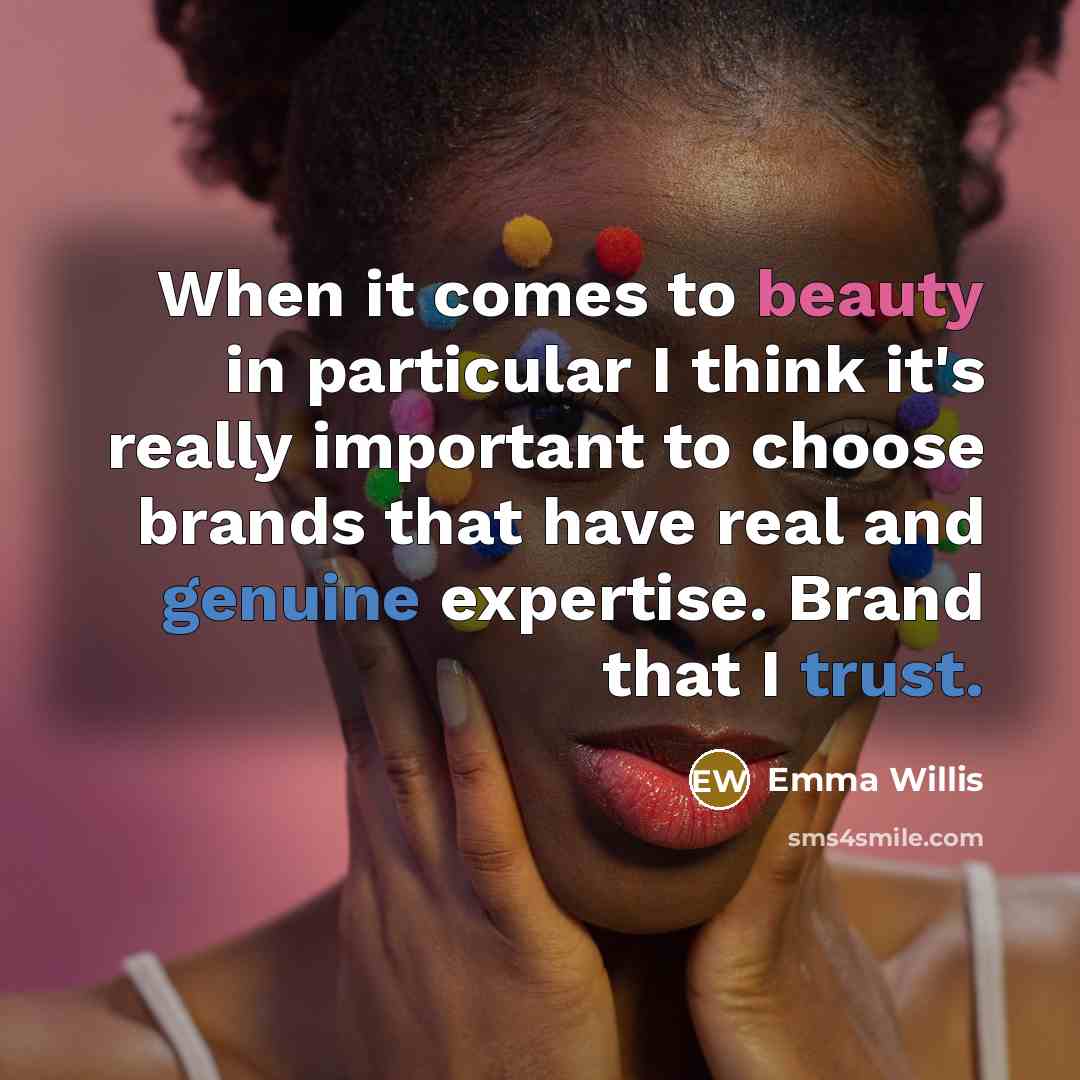 “When it comes to beauty in particular I think it's really important to choose brands that have real and genuine expertise. Brand that I trust.” quote by Emma Willis