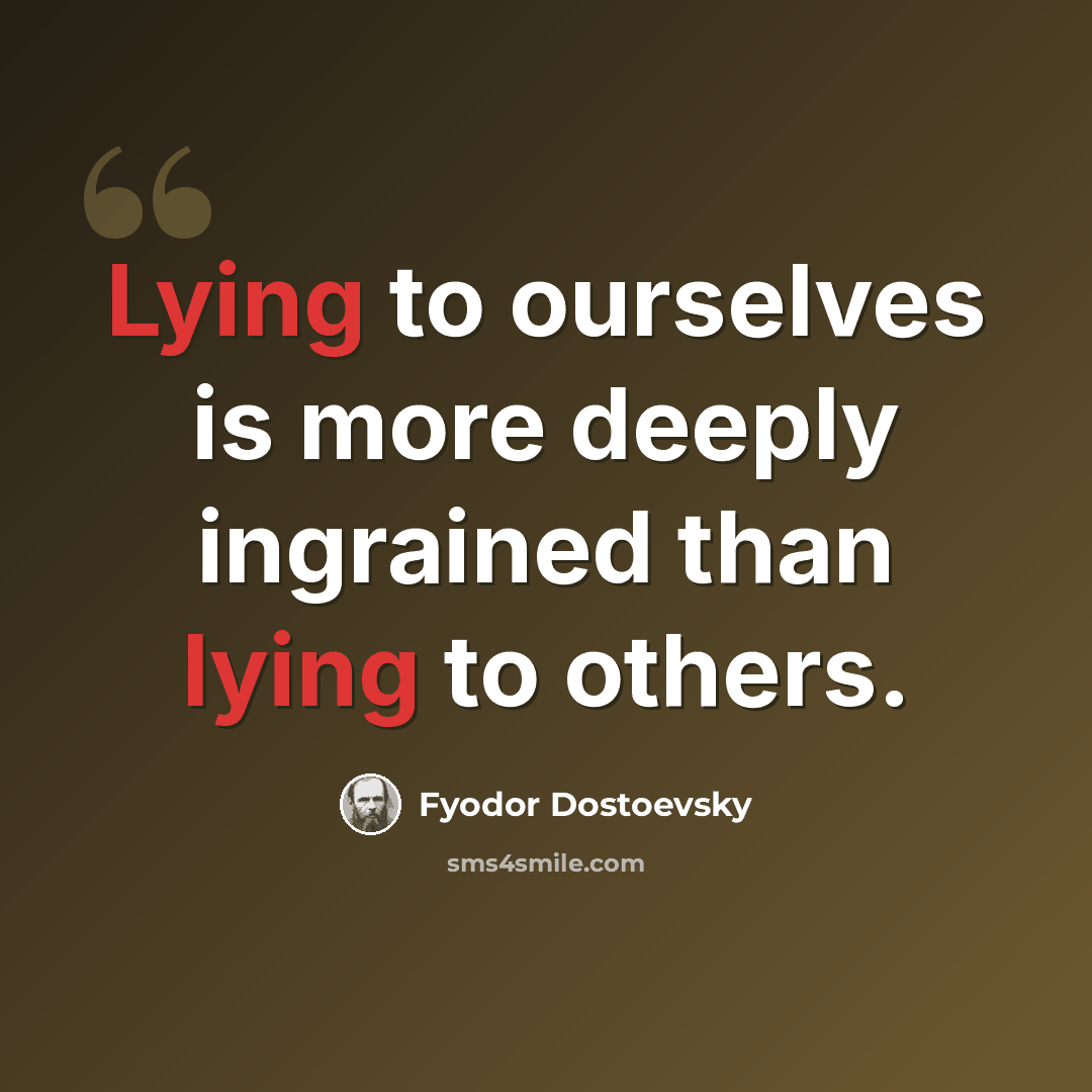 “Lying to ourselves is more deeply ingrained than lying to others.” quote by Fyodor Dostoevsky