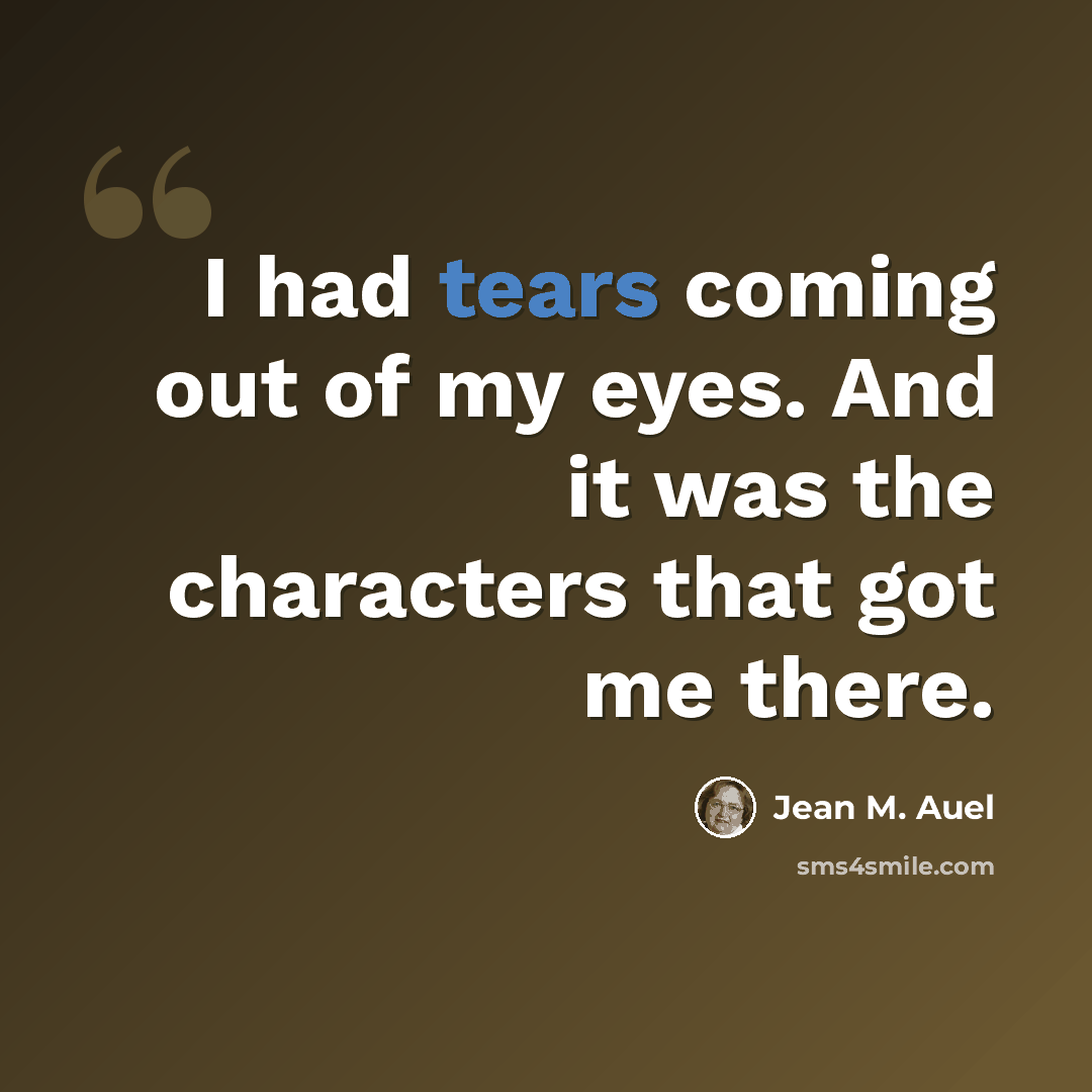 “I had tears coming out of my eyes. And it was the characters that got me there.” quote by Jean M. Auel