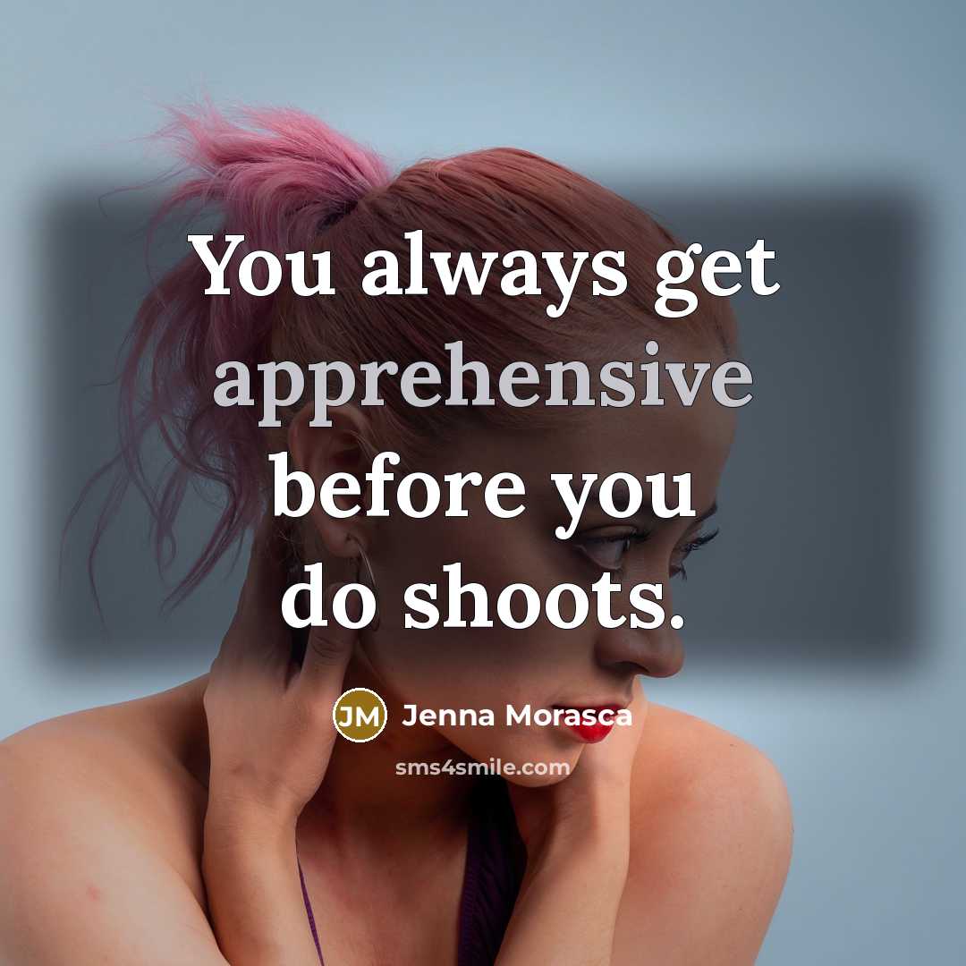 “You always get apprehensive before you do shoots.” quote by Jenna Morasca