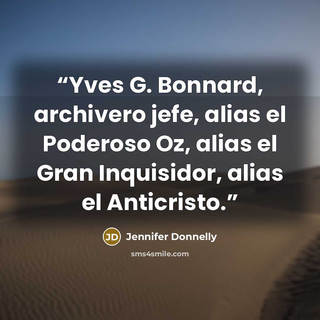“Yves G. Bonnard, archivero jefe, alias el Poderoso Oz, alias el Gran Inquisidor, alias el Anticristo.” quote by Jennifer Donnelly