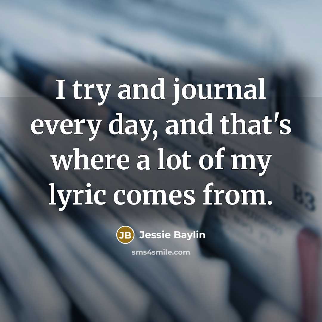 “I try and journal every day, and that's where a lot of my lyric comes from.” quote by Jessie Baylin