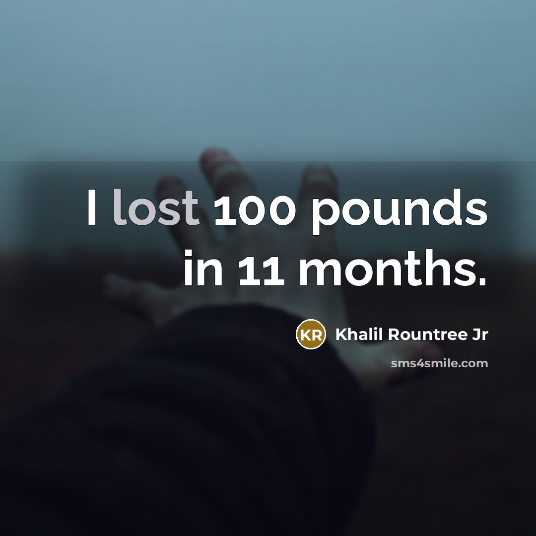 “I lost 100 pounds in 11 months.” quote by Khalil Rountree Jr