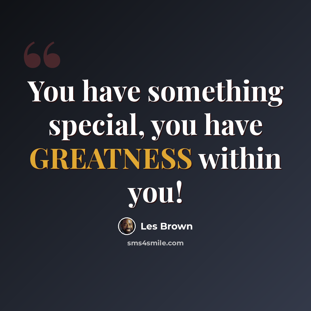 “You have something special, you have GREATNESS within you!” quote by Les Brown