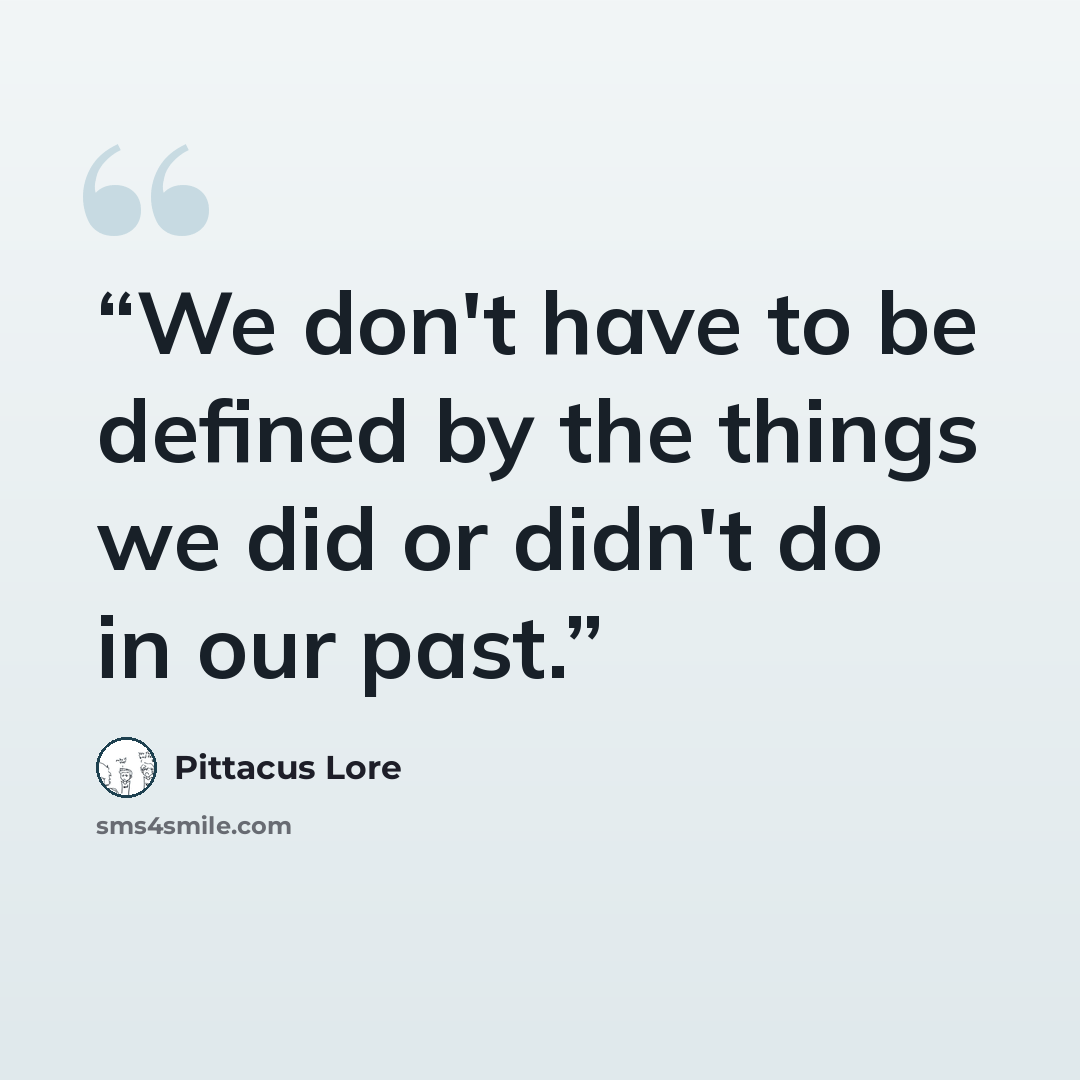 “We don't have to be defined by the things we did or didn't do in our past.” quote by Pittacus Lore