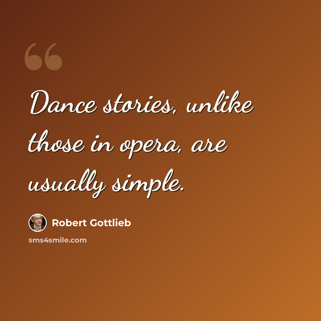 “Dance stories, unlike those in opera, are usually simple.” quote by Robert Gottlieb