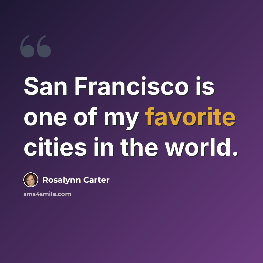 “San Francisco is one of my favorite cities in the world.” quote by Rosalynn Carter