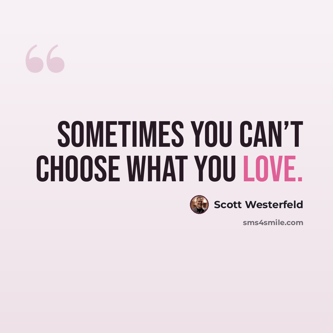 “Sometimes you can’t choose what you love.” quote by Scott Westerfeld