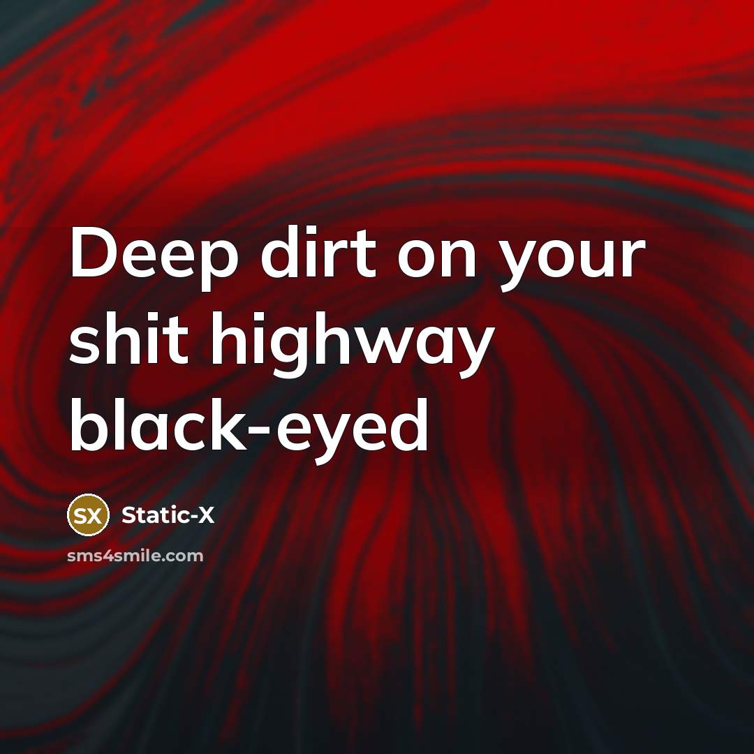 “Deep dirt on your shit highway black-eyed” quote by Static-X