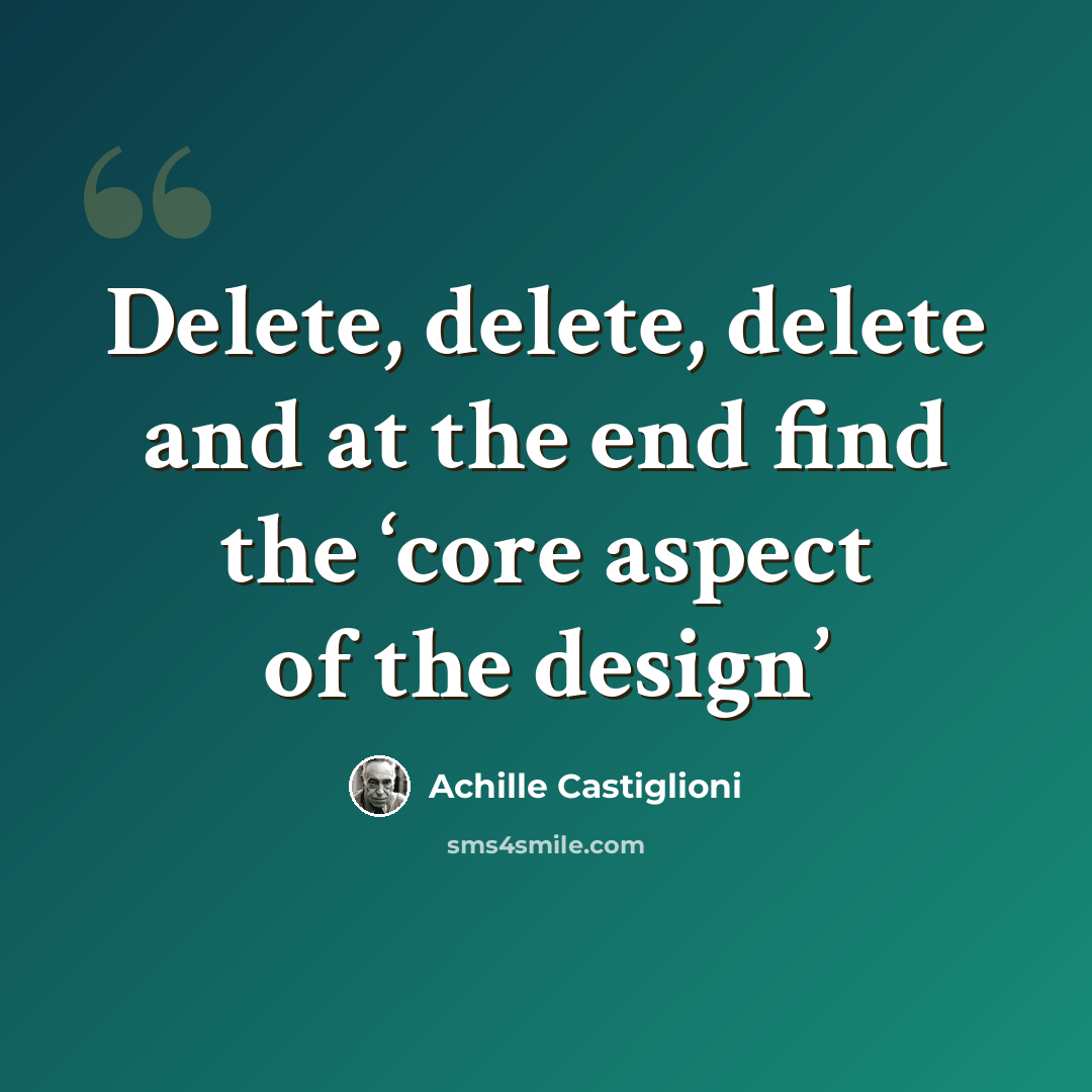“Delete, delete, delete and at the end find the ‘core aspect of the design’” quote by Achille Castiglioni