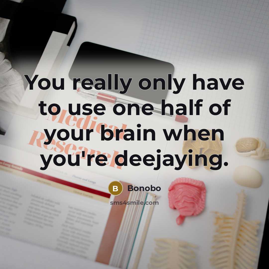 “You really only have to use one half of your brain when you're deejaying.” quote by Bonobo