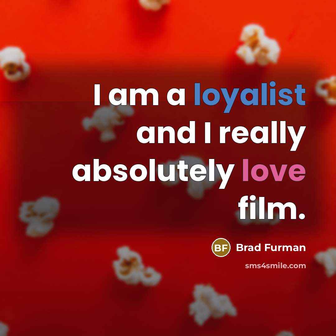 “I am a loyalist and I really absolutely love film.” quote by Brad Furman