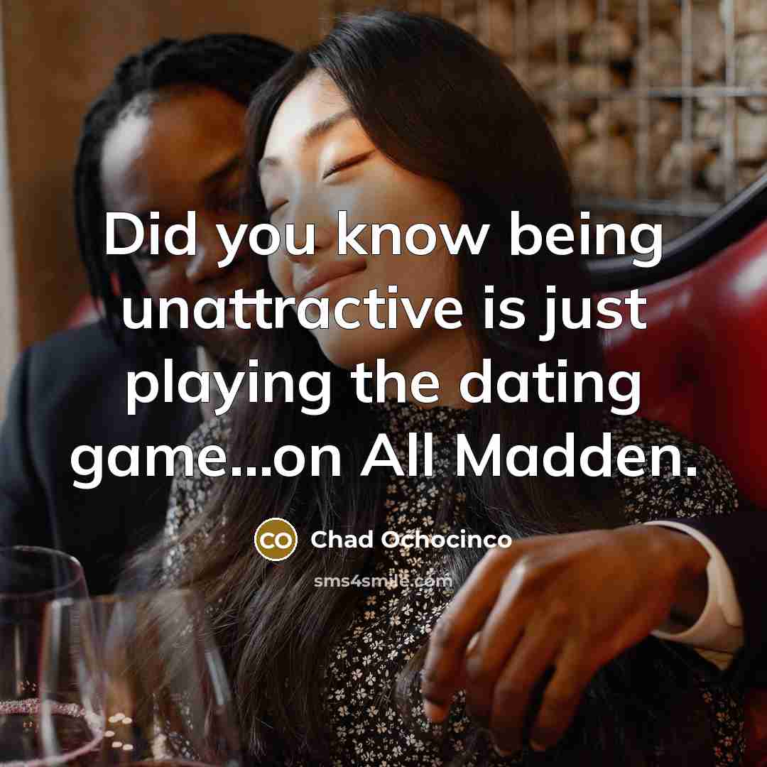 “Did you know being unattractive is just playing the dating game...on All Madden.” quote by Chad Ochocinco