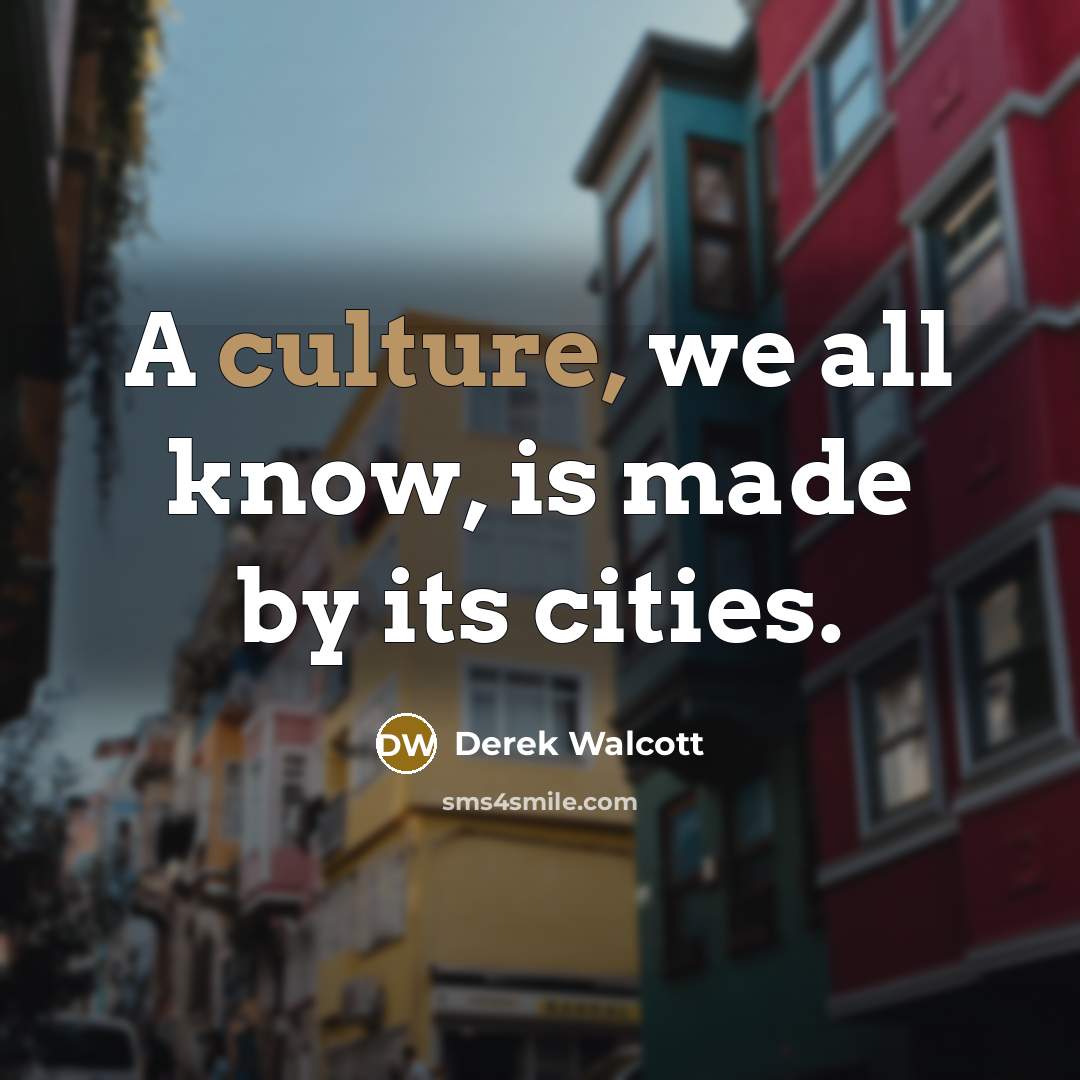 “A culture, we all know, is made by its cities.” quote by Derek Walcott