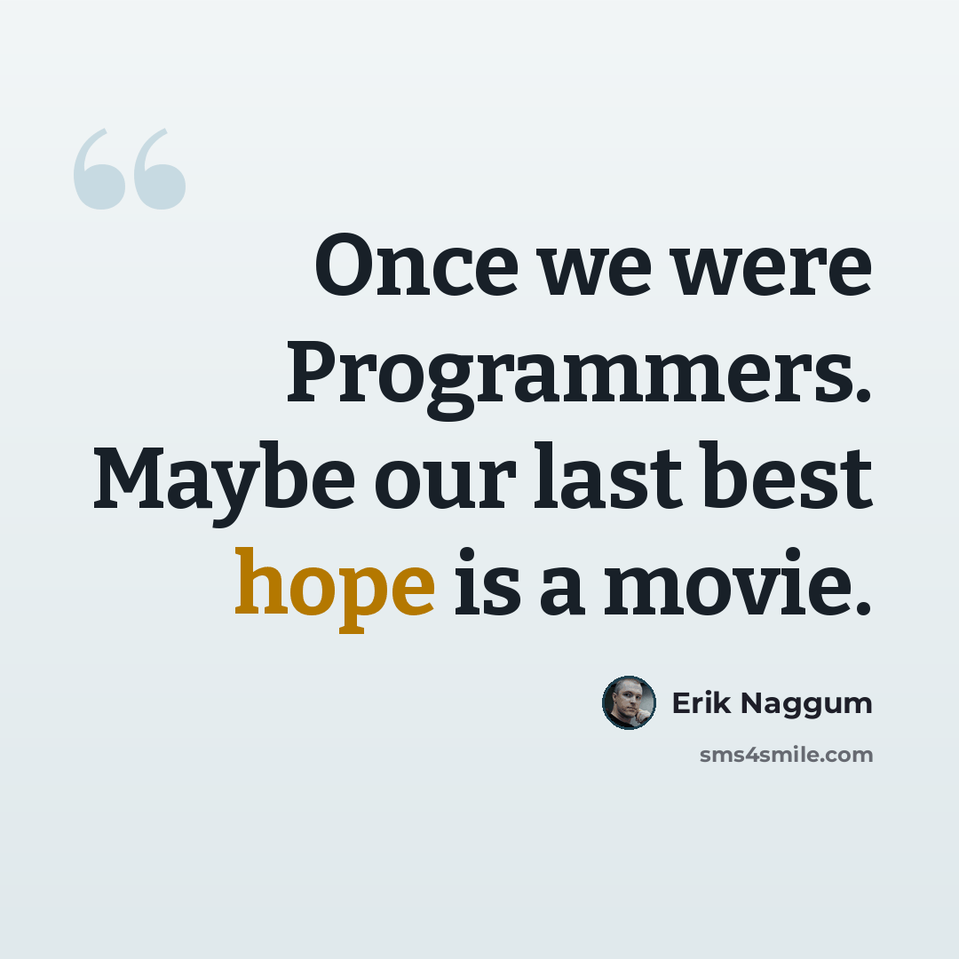 “Once we were Programmers. Maybe our last best hope is a movie.” quote by Erik Naggum