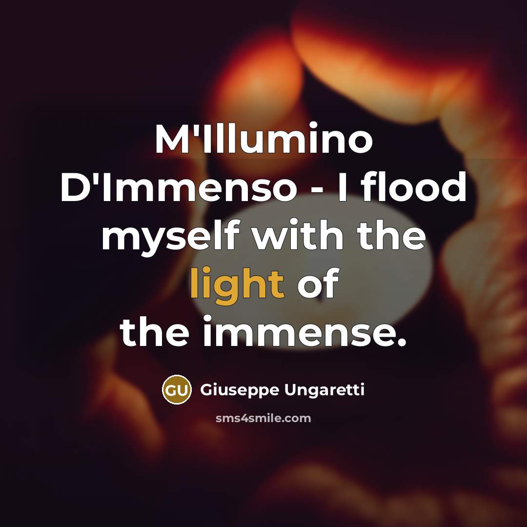 “M'Illumino D'Immenso - I flood myself with the light of the immense.” quote by Giuseppe Ungaretti
