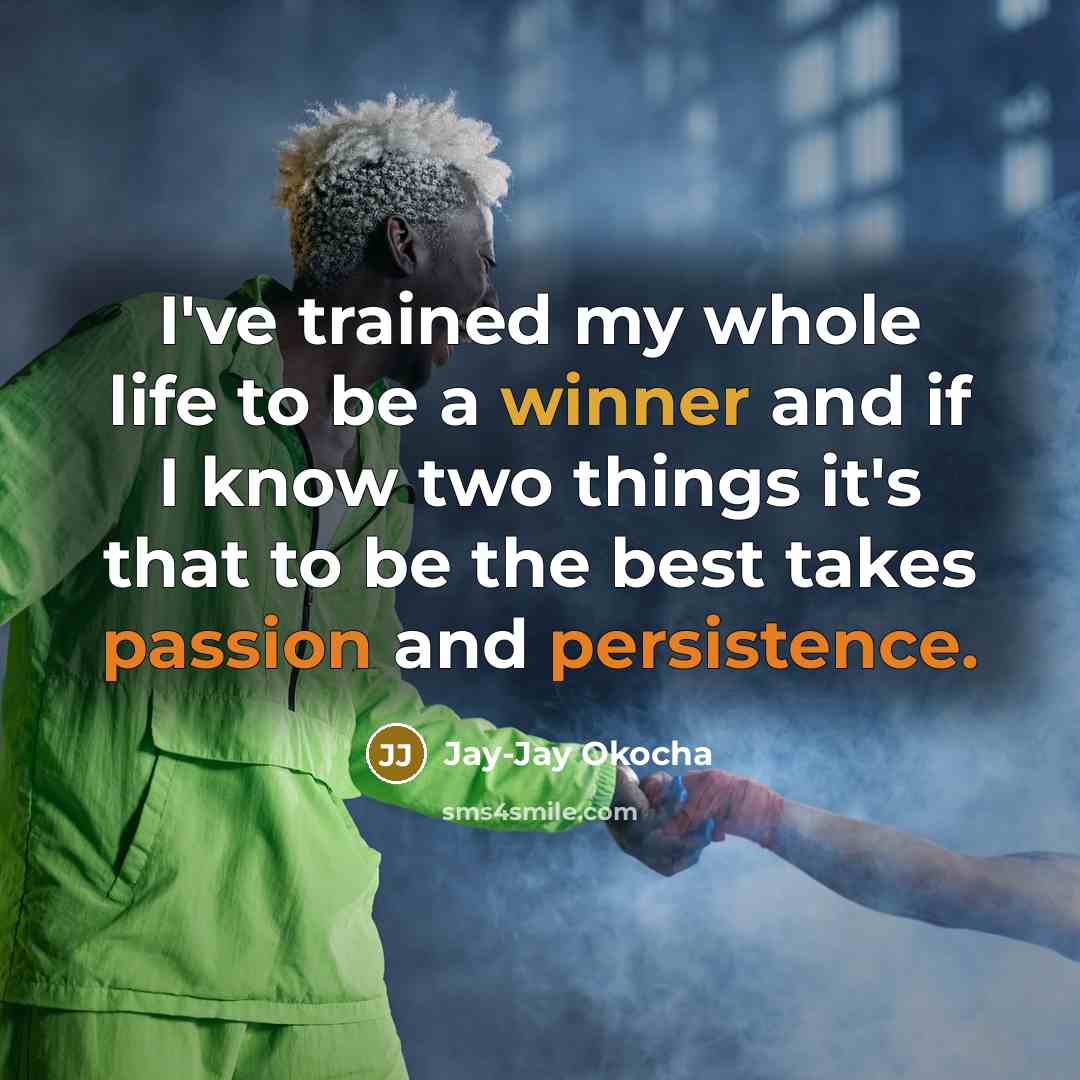 “I've trained my whole life to be a winner and if I know two things it's that to be the best takes passion and persistence.” quote by Jay-Jay Okocha