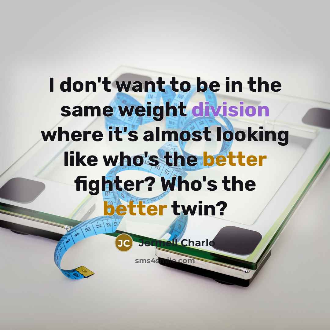 “I don't want to be in the same weight division where it's almost looking like who's the better fighter? Who's the better twin?” quote by Jermell Charlo