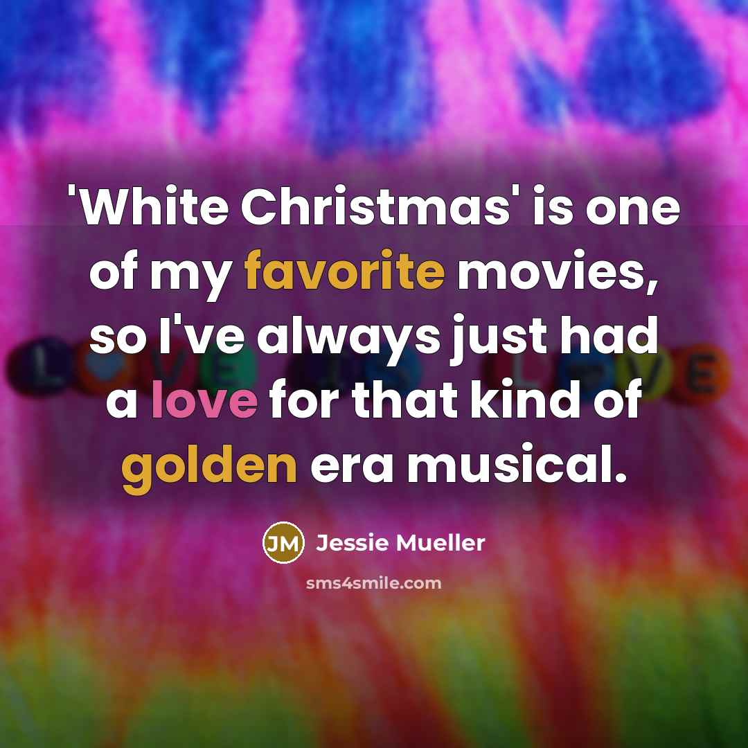 “'White Christmas' is one of my favorite movies, so I've always just had a love for that kind of golden era musical.” quote by Jessie Mueller