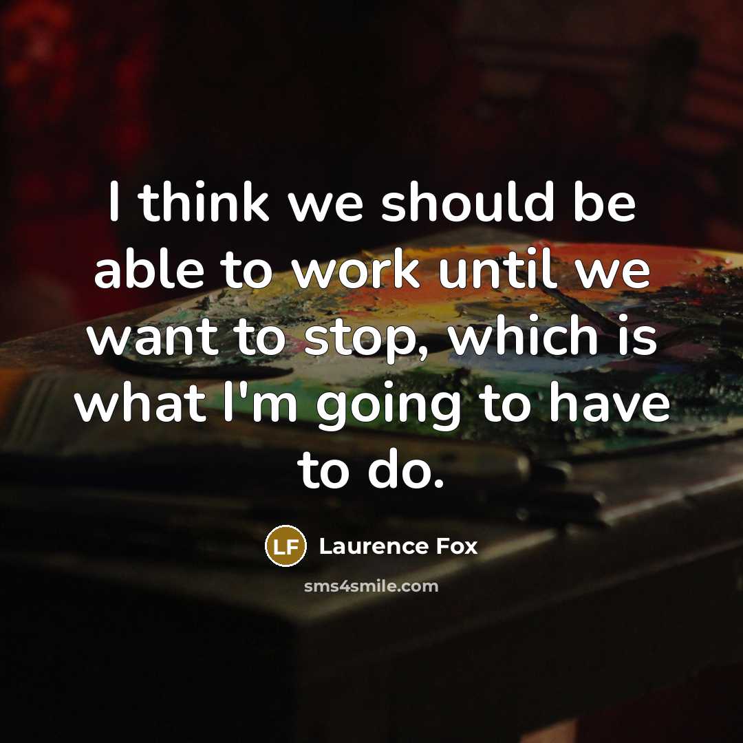 “I think we should be able to work until we want to stop, which is what I'm going to have to do.” quote by Laurence Fox
