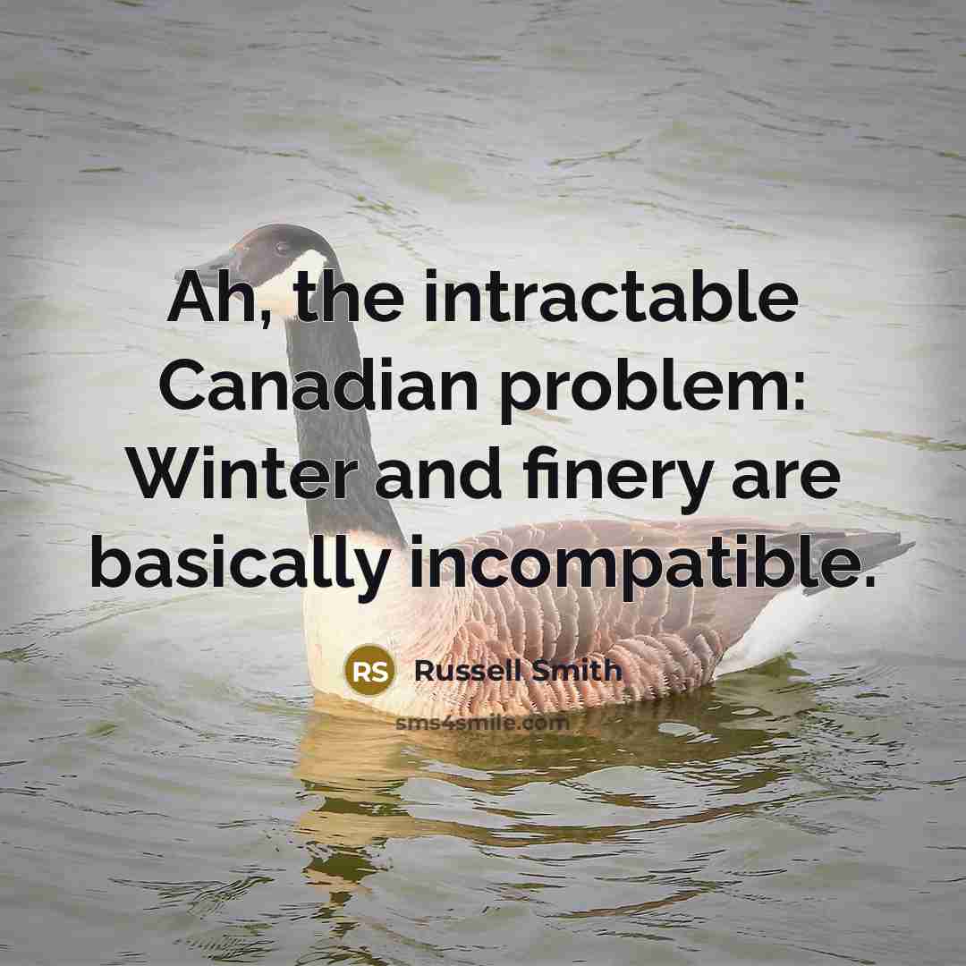 “Ah, the intractable Canadian problem: Winter and finery are basically incompatible.” quote by Russell Smith