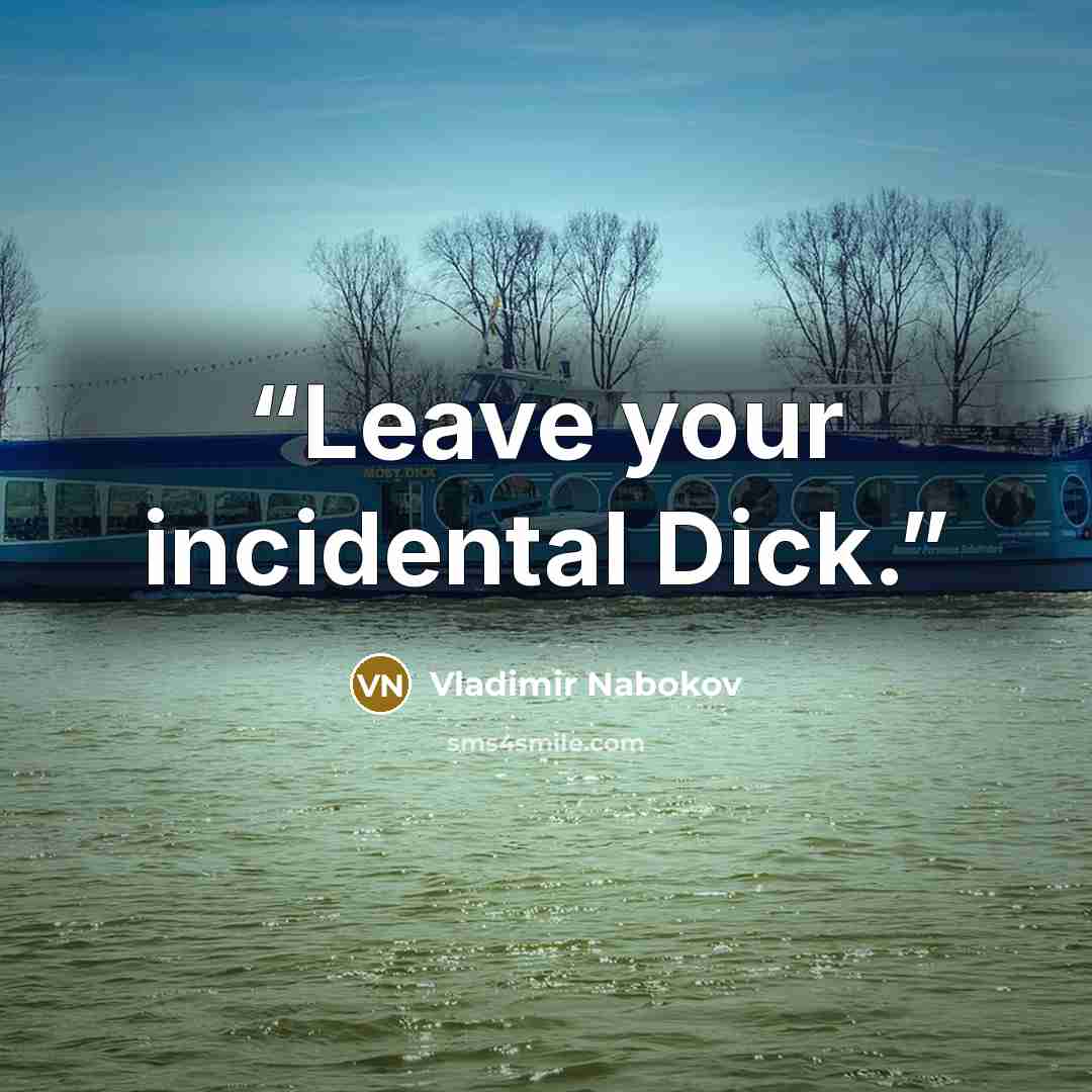 “Leave your incidental Dick.” quote by Vladimir Nabokov